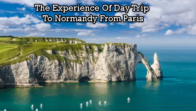 The Experience Of Day Trip To Normandy From Paris