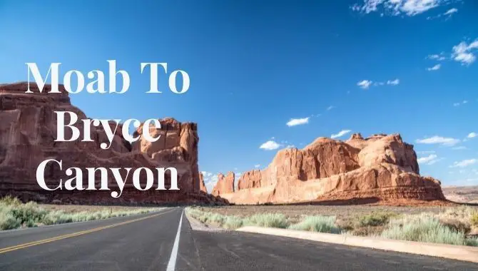 Moab To Bryce Canyon - What Is There To See?