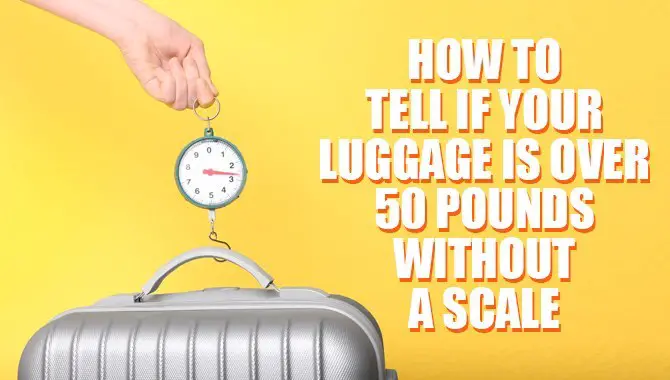 How To Tell If Your Luggage Is Over 50 Pounds Without A Scale