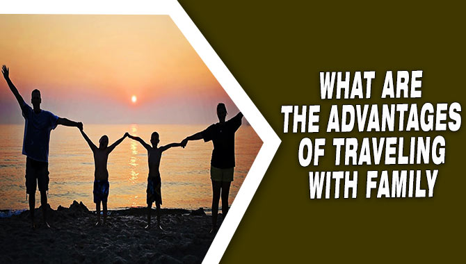 What Are the Advantages of Traveling With Family