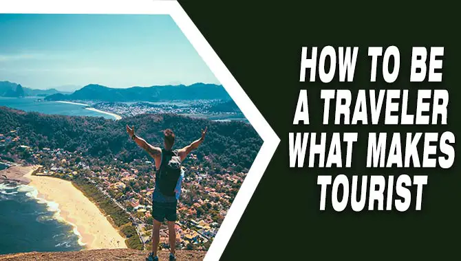 How to Be a Traveler What Makes Tourist