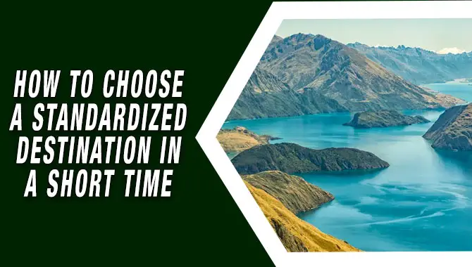 How to Choose a Standardized Destination in a Short Time