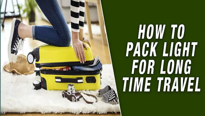 How To Pack Light For Long Time Travel