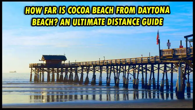 How Far Is Cocoa Beach From Daytona Beach? An Ultimate Distance Guide