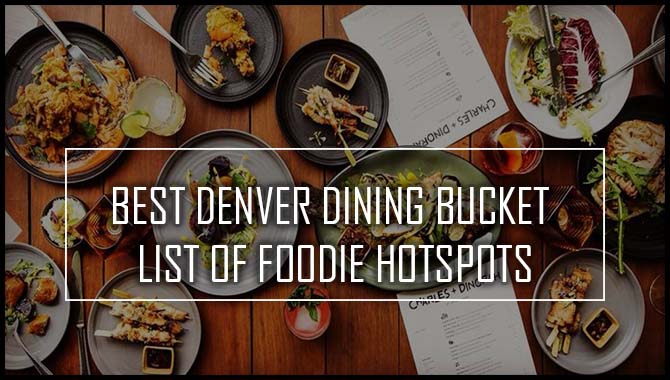 Best Denver Dining Bucket List Of Foodie Hotspots