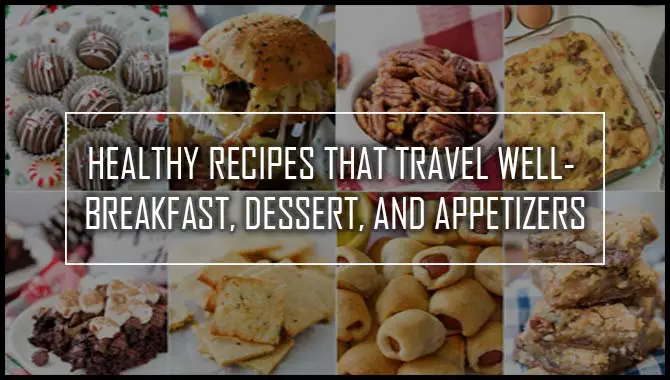 Healthy Recipes That Travel Well- Breakfast, Dessert, And Appetizers