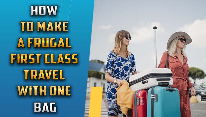 How To Make A Frugal First Class Travel With One Bag