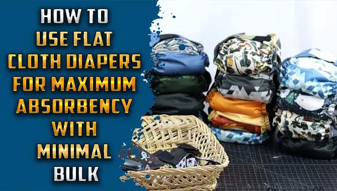 How To Use Flat Cloth Diapers For Maximum Absorbency With Minimal Bulk