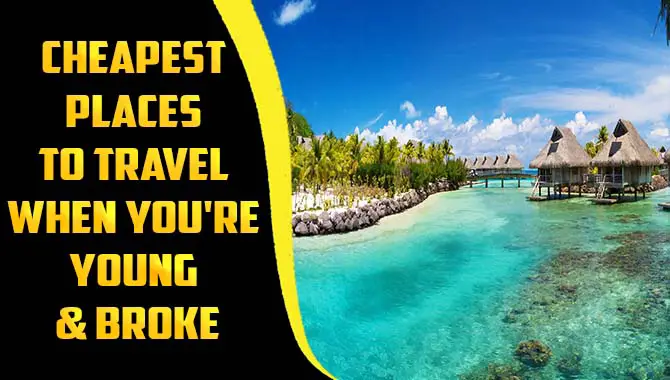 Cheapest Places To Travel When You're Young & Broke