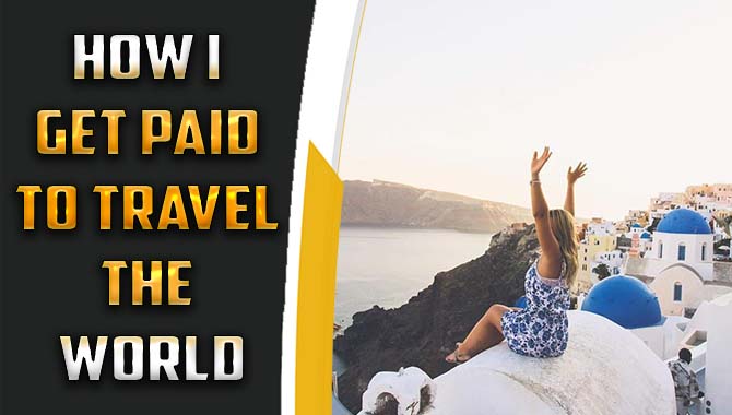 How I Get Paid To Travel The World