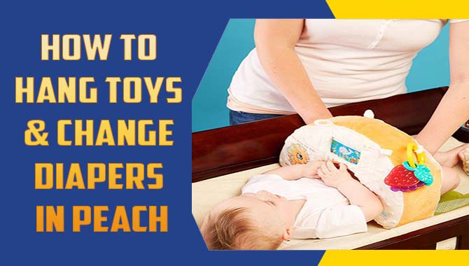 How To Hang Toys & Change Diapers In Peach