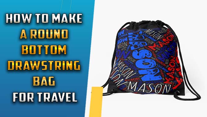 How To Make A Round Bottom Drawstring Bag For Travel