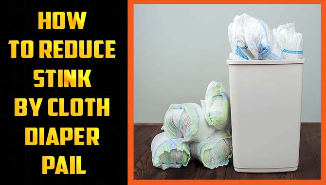 How To Reduce Stink By Cloth Diaper Pail