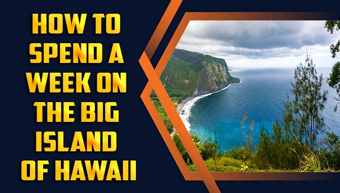 How To Spend A Week On The Big Island Of Hawaii