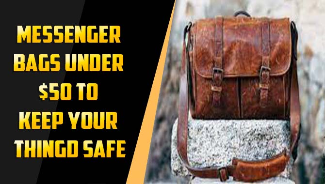 Messenger Bags Under $50 To Keep Your Thingd Safe