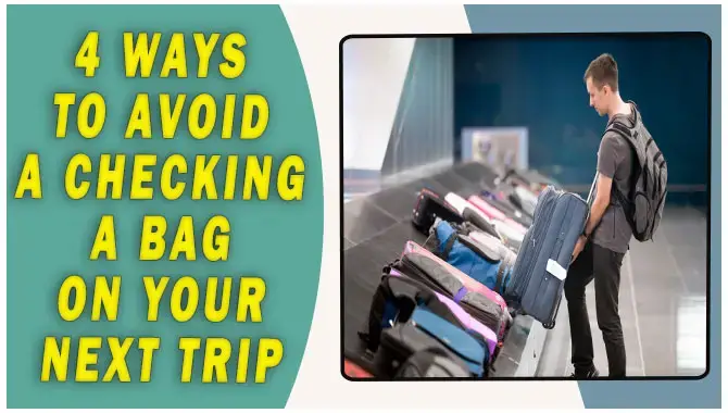 The Top 4 Ways To Avoid Checking A Bag On Your Next Trip
