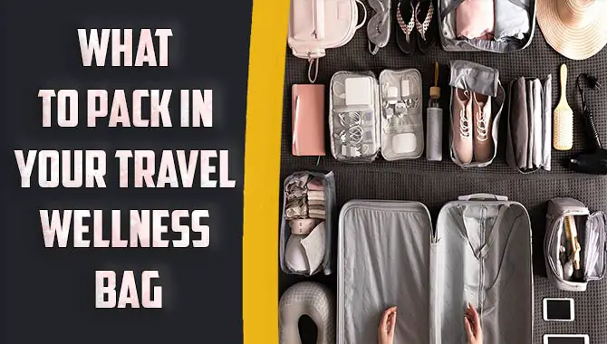 What To Pack In Your Travel Wellness Bag