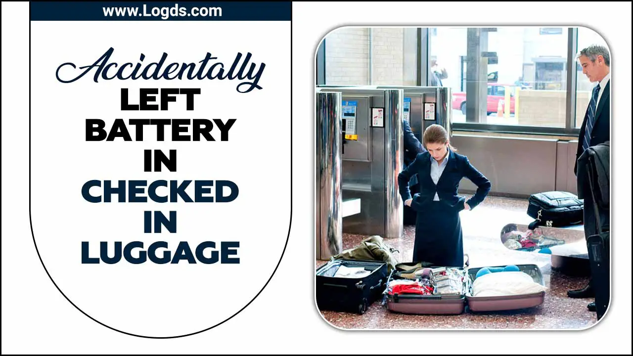 Accidentally Left Battery In Checked In Luggage