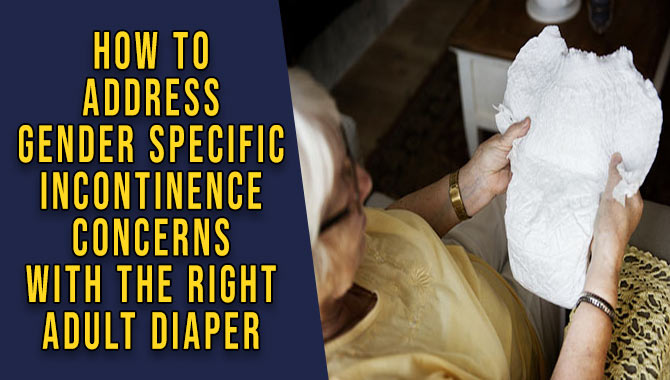 How To Address Gender-Specific Incontinence Concerns With The Right Adult Diaper