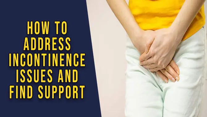 How To Address Incontinence Issues And Find Support