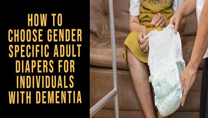 How To Choose Gender-Specific Adult Diapers For Individuals With Dementia