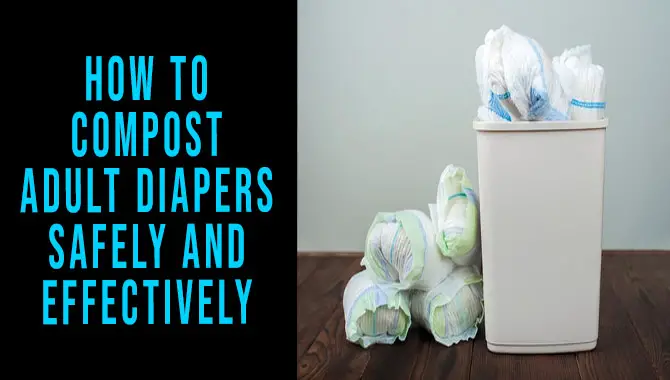 How To Compost Adult Diapers Safely And Effectively