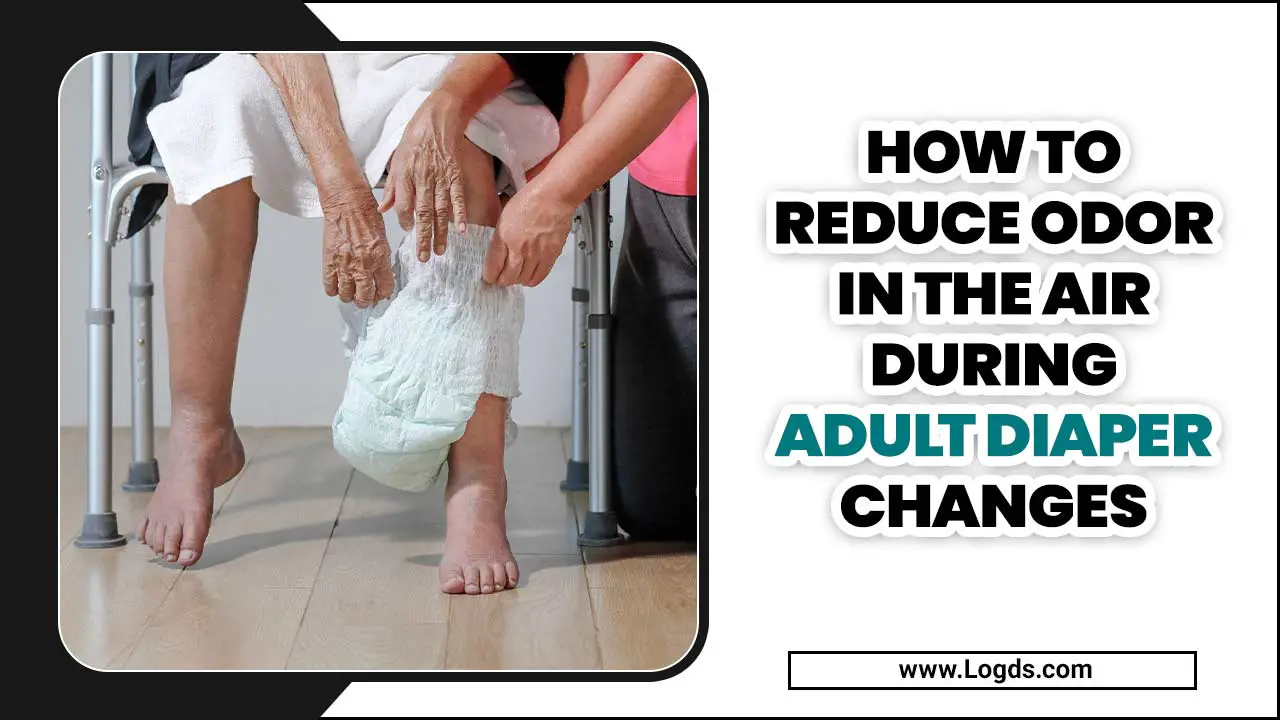 How To Reduce Odor In The Air During Adult Diaper Changes