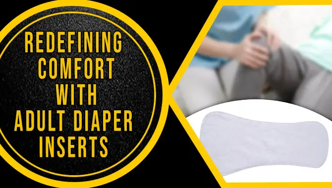 Redefining Comfort With Adult Diaper Inserts
