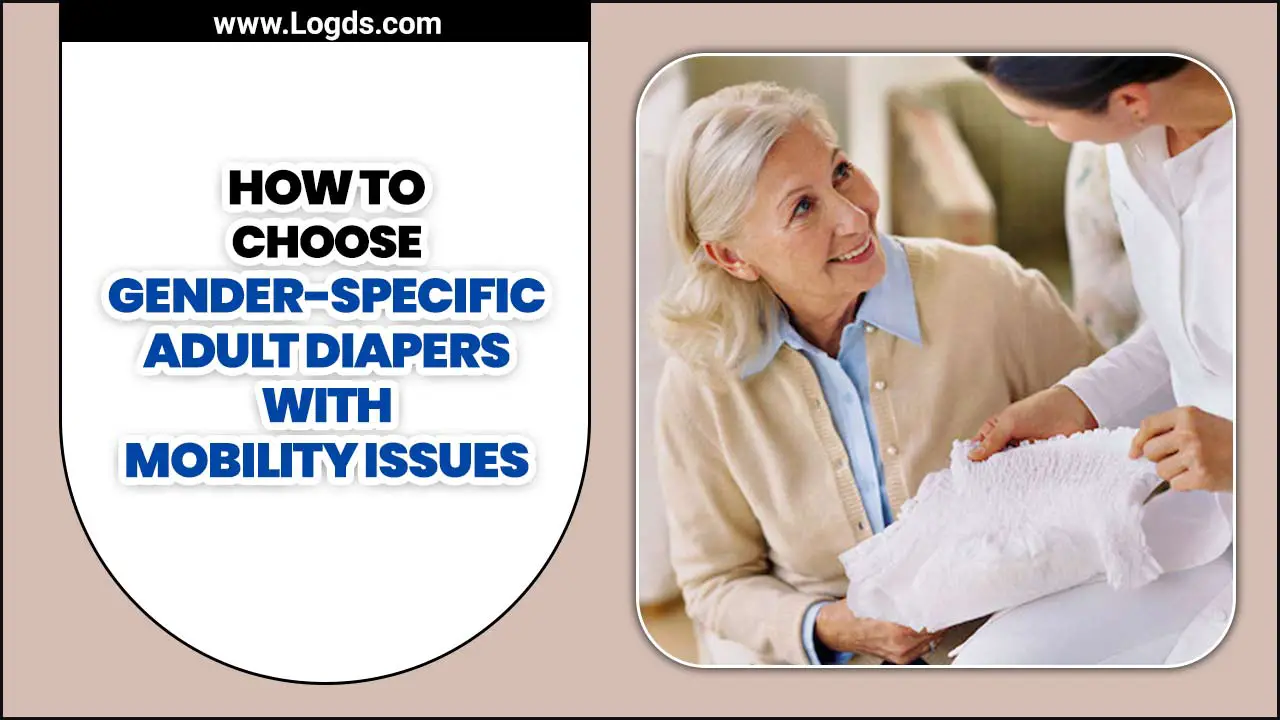 Choose Gender-Specific Adult Diapers With Mobility Issues