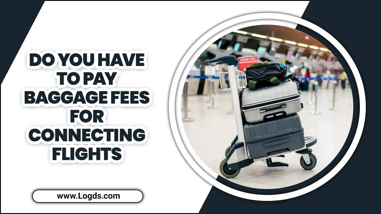 Do You Have To Pay Baggage Fees For Connecting Flights