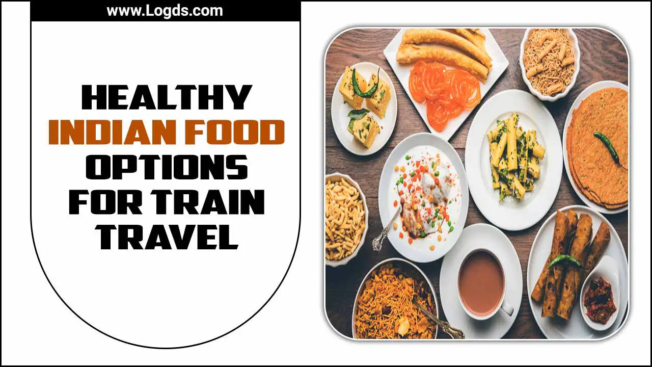 Healthy Indian Food Options For Train Travel