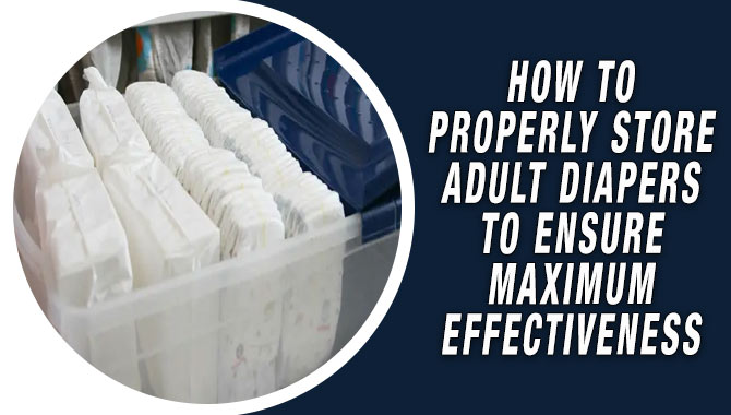 How To Properly Store Adult Diapers To Ensure Maximum Effectiveness