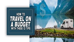How To Travel On A Budget With These 13 Tips