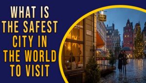What Is The Safest City In The World To Visit