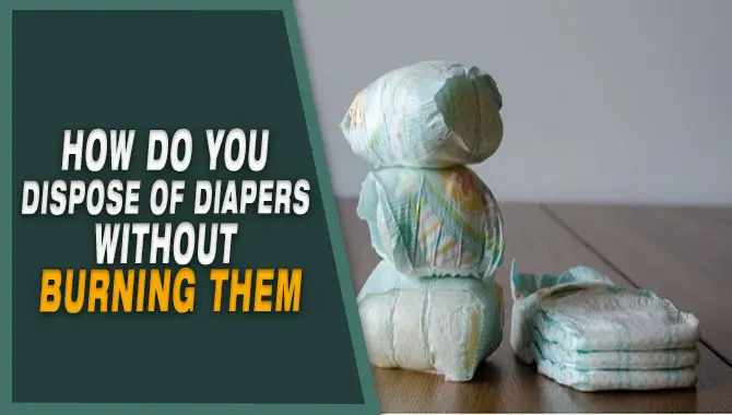 How Do You Dispose Of Diapers Without Burning Them