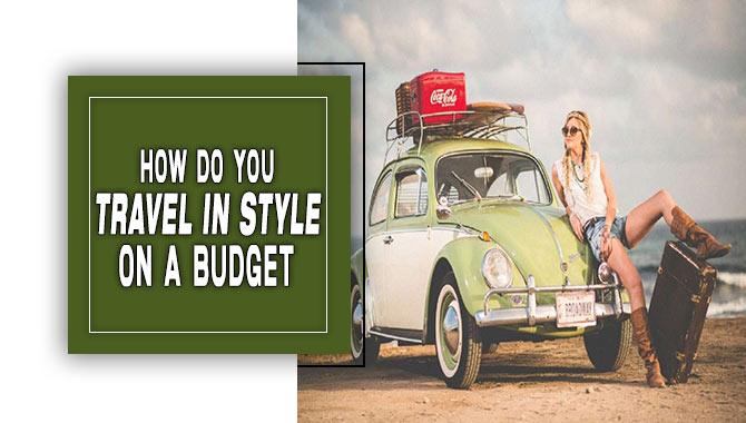How Do You Travel In Style On A Budget