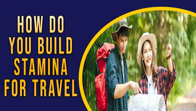 How Do You Build Stamina For Travel