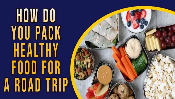 How Do You Pack Healthy Food For A Road Trip
