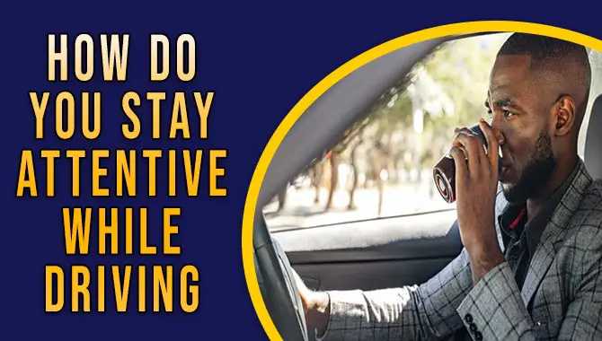 How Do You Stay Attentive While Driving