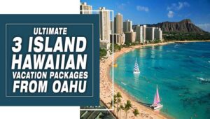 Ultimate 3 Island Hawaiian Vacation Packages From Oahu