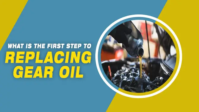 What Is The First Step To Replacing Gear Oil