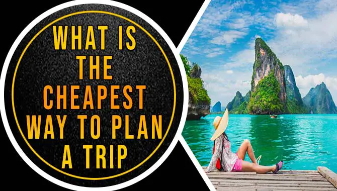 What Is The Cheapest Way To Plan A Trip