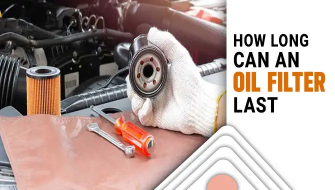 How Long Can An Oil Filter Last