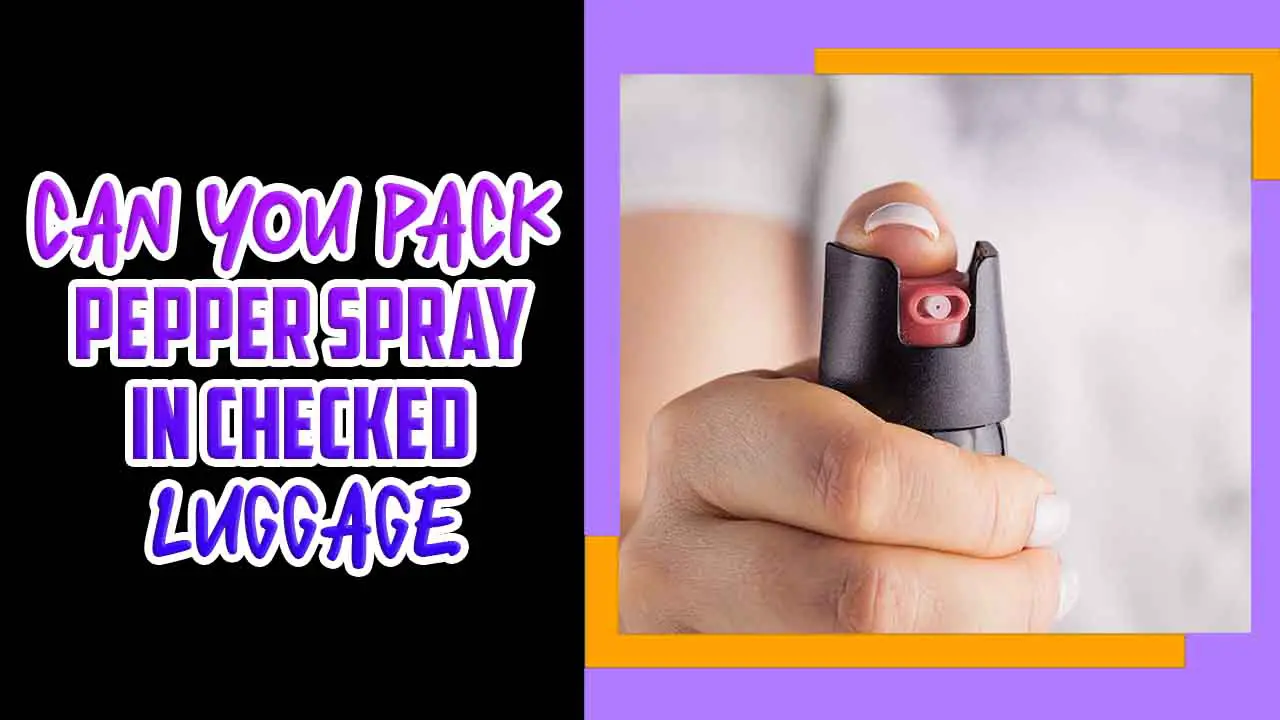 Can You Pack Pepper Spray In Checked Luggage