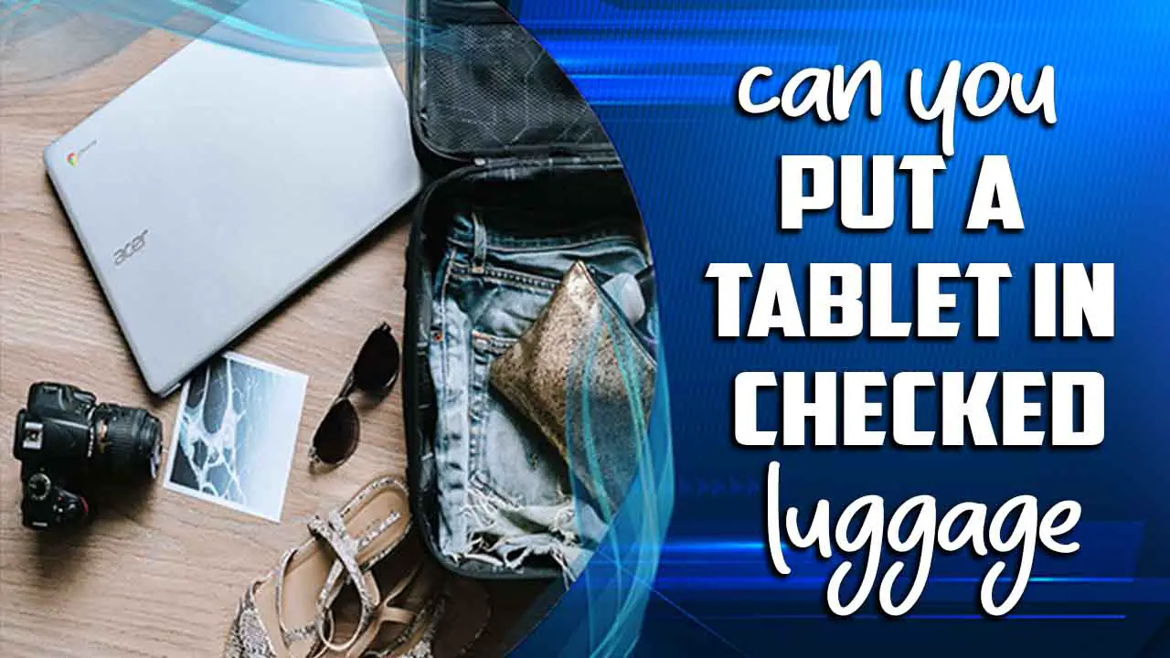 Can You Put A Tablet In Checked Luggage