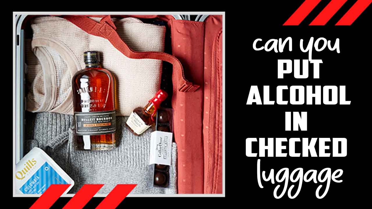 Can You Put Alcohol In Checked Luggage