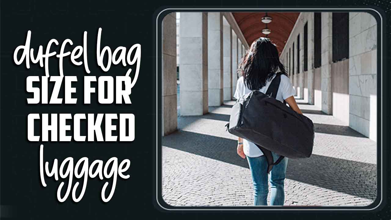 Duffel Bag Size For Checked Luggage