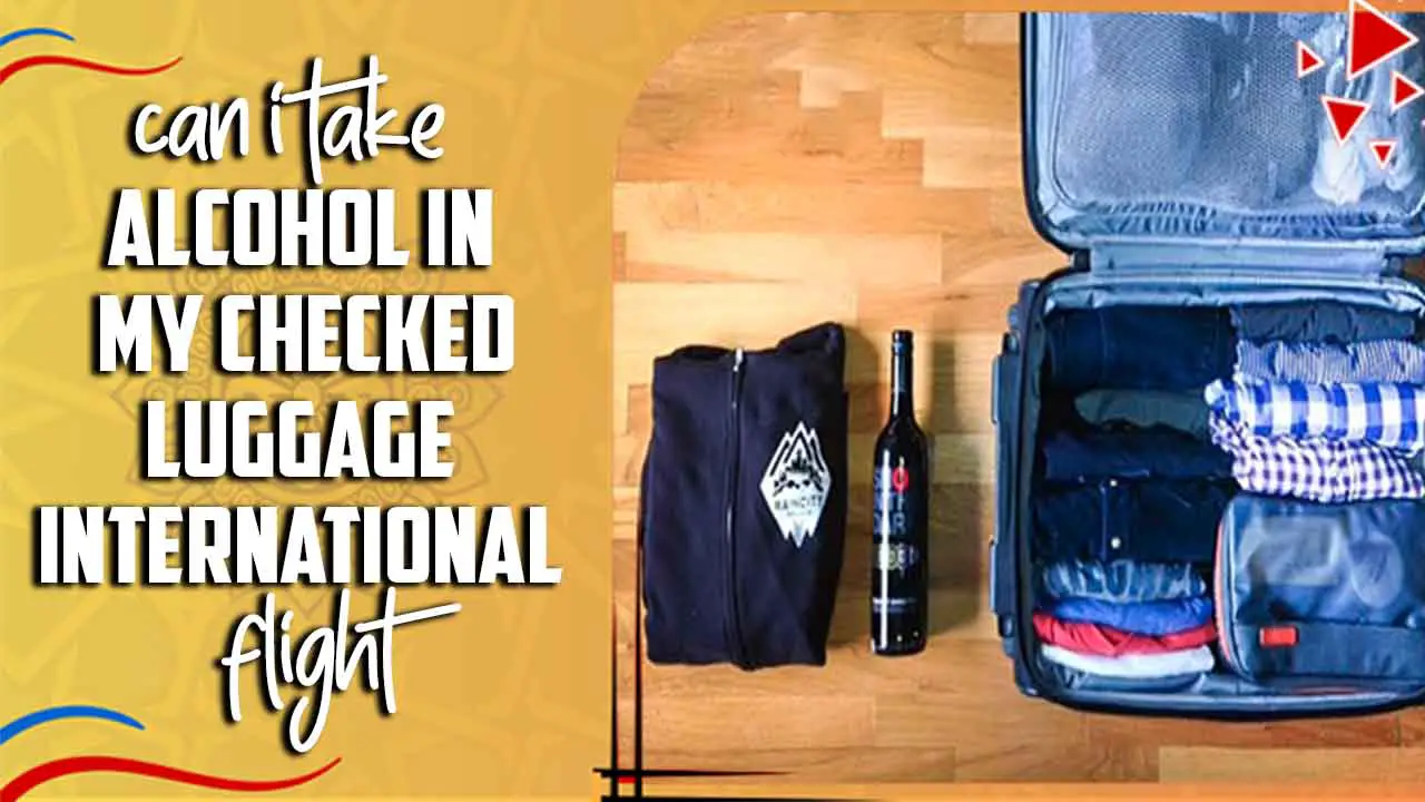 Can I Take Alcohol In My Checked Luggage International Flight