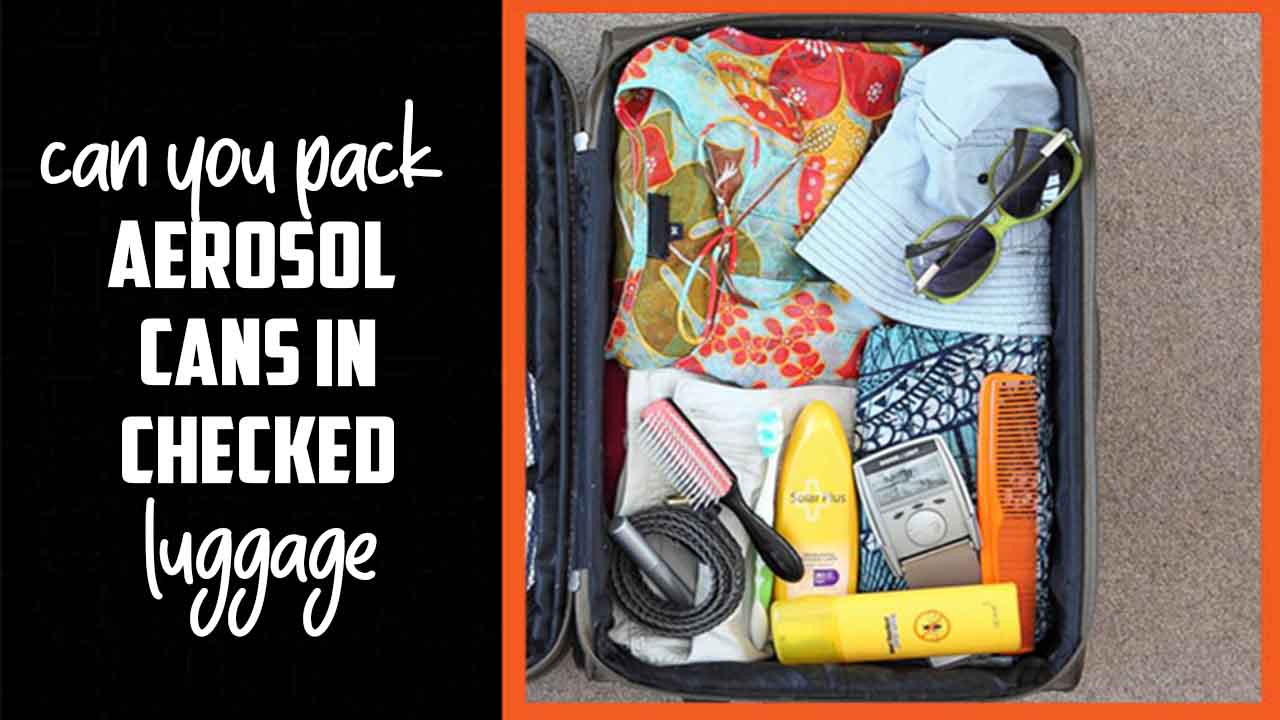 Can You Pack Aerosol Cans In Checked Luggage