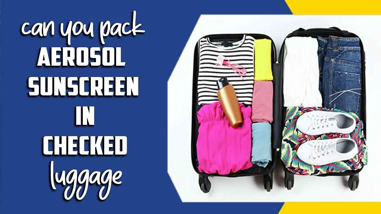 Can You Pack Aerosol Sunscreen In Checked Luggage